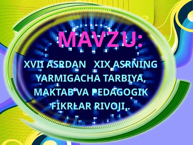 XVIIASRDANXIX ASRNING YARMIGACHA TARBIYA,MAKTAB VA PEDAGOGIK FIKRLAR RIVOJI
