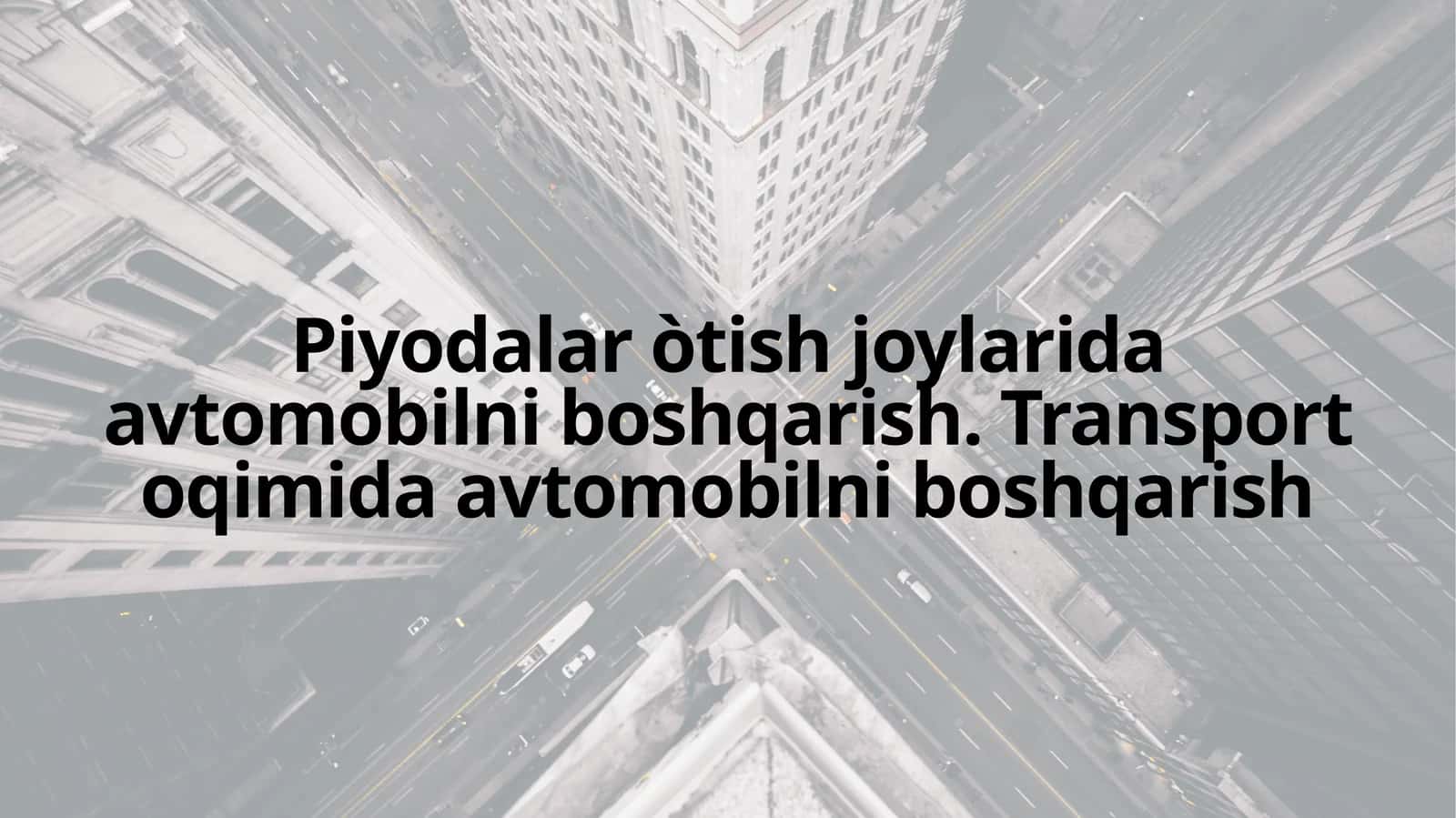 Piyodalar òtish joylarida avtomobilni boshqarish. Transport oqimida avtomobilni boshqarish