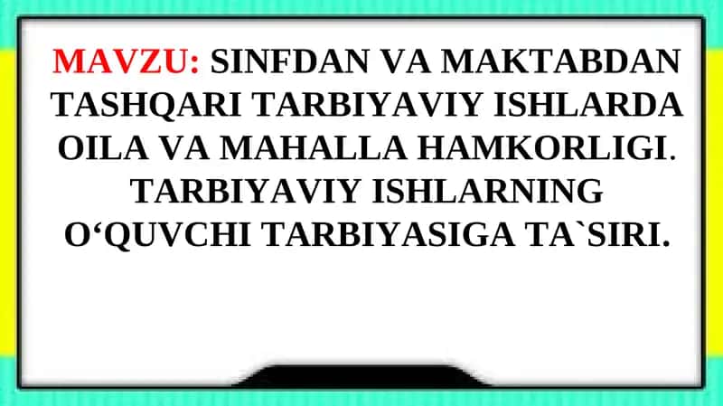 SINFDAN VA MAKTABDAN TASHQARI TARBIYAVIY ISHLARDA OILA VA MAHALLA HAMKORLIGI. TARBIYAVIY ISHLARNING OʻQUVCHI TARBIYASIGA TA`SIRI.