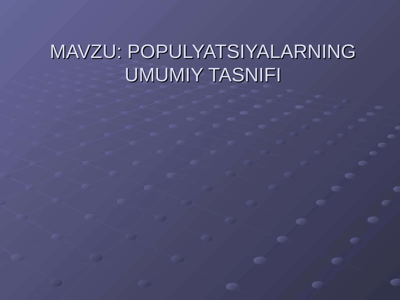 POPULYATSIYALARNING UMUMIY TASNIFI