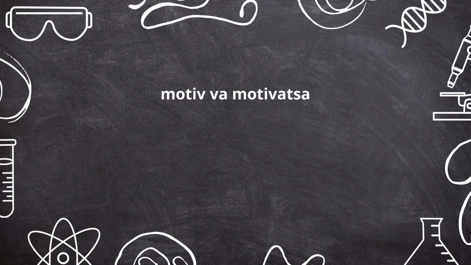 Motiv va Motivasiyaning Mohiyati