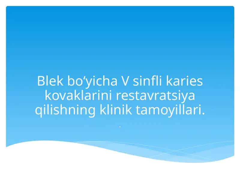 Blek bo‘yicha V sinfli karies kovaklarini restavratsiya qilishning klinik tamoyillari.