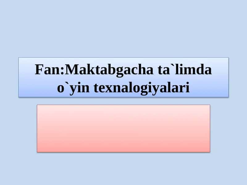 Mavzu:Maktabgacha yoshdagi bolalarga o`yin texnalogiyalaridan foydalanib intillektual salohiyati rivojlantirish