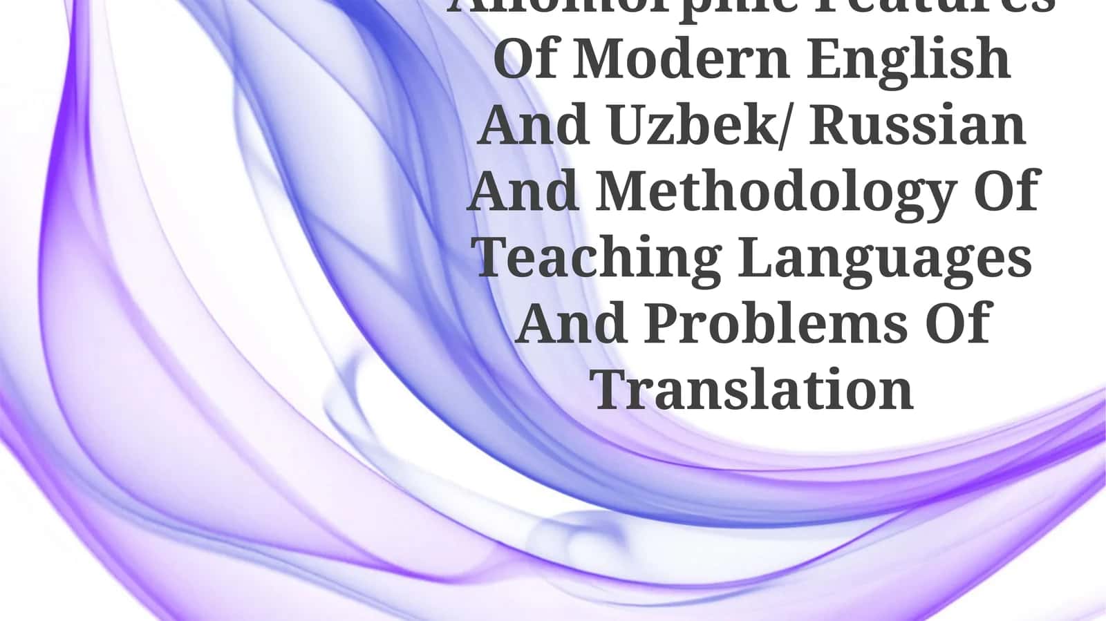 Isomorphic And Allomorphic Features Of Modern English And Uzbek/ Russian And Methodology Of Teaching Languages And Problems Of Translation
