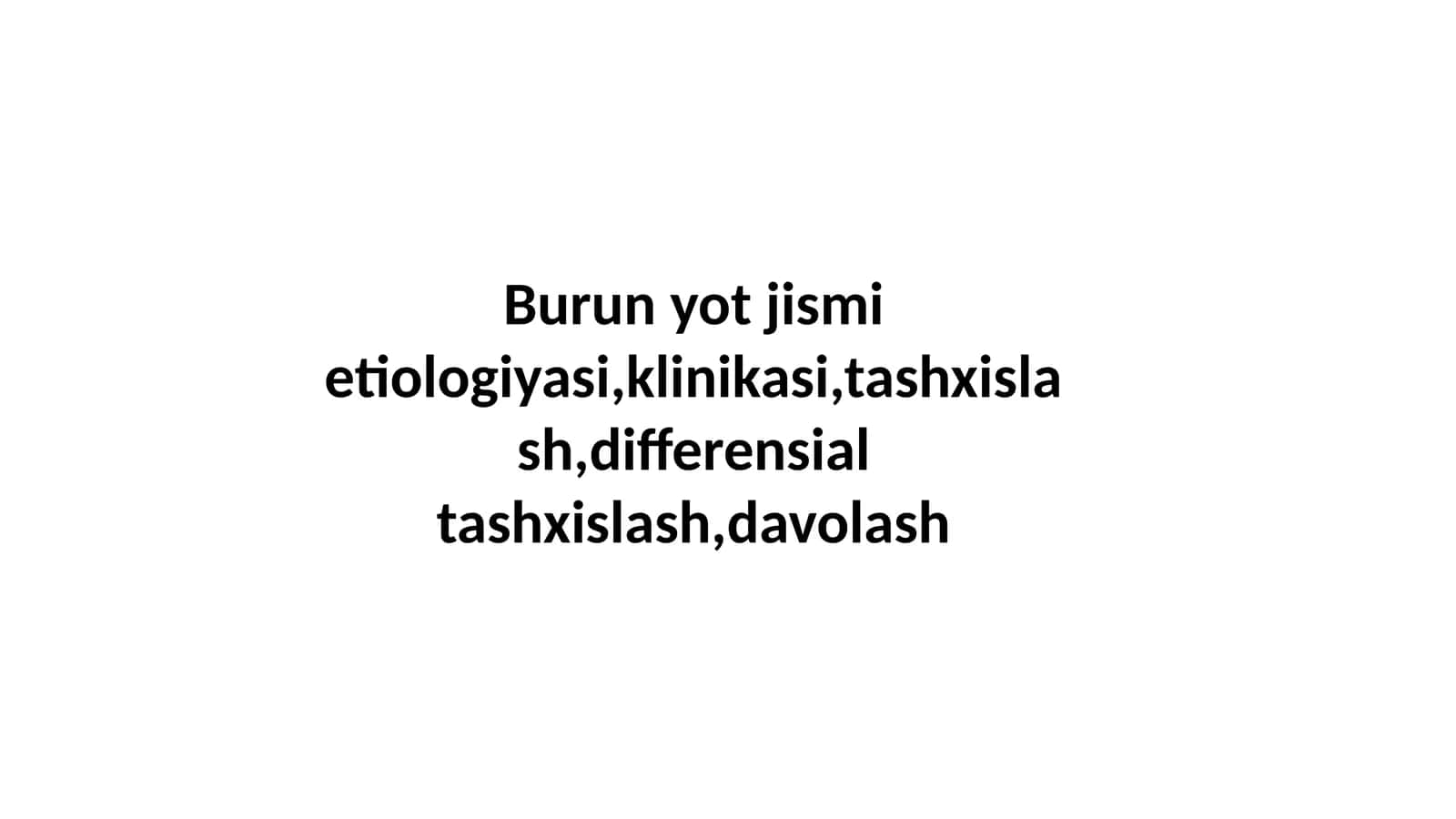 Burun yot jismi etiologiyasi,klinikasi,tashxislash,differensial tashxislash,davolash
