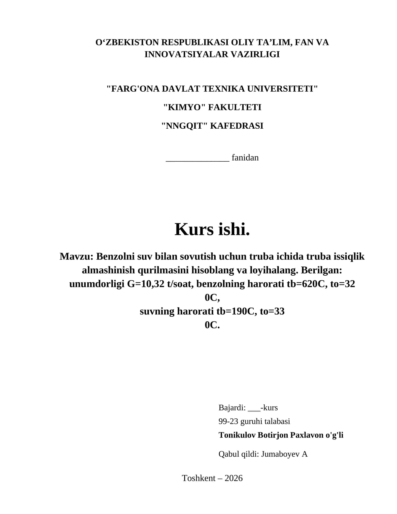 Benzolni suv bilan sovutish uchun truba ichida truba issiqlik
almashinish qurilmasini hisoblang va loyihalang. Berilgan:
unumdorligi G=10,32 t/soat, benzolning harorati tb=620C, to=32
0C,
suvning harorati tb=190C, to=33
0C.