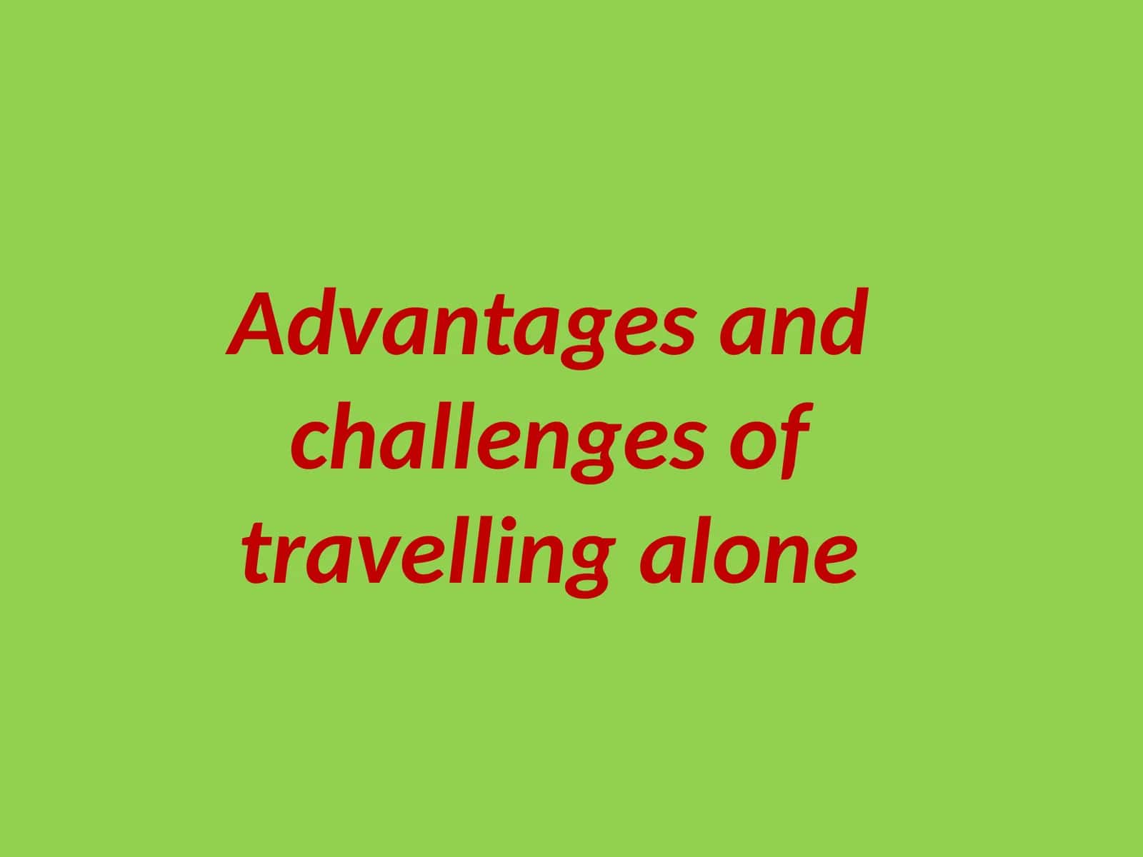 Advantages and challenges of travelling alone