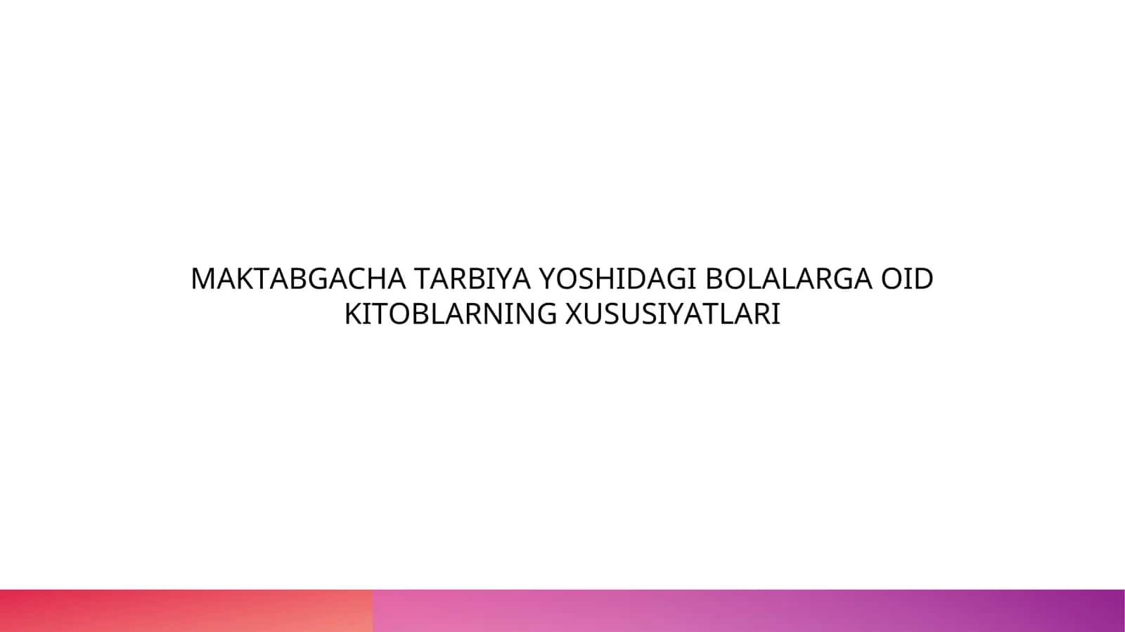 MAKTABGACHA TARBIYA YOSHIDAGI BOLALARGA OID KITOBLARNING XUSUSIYATLARI