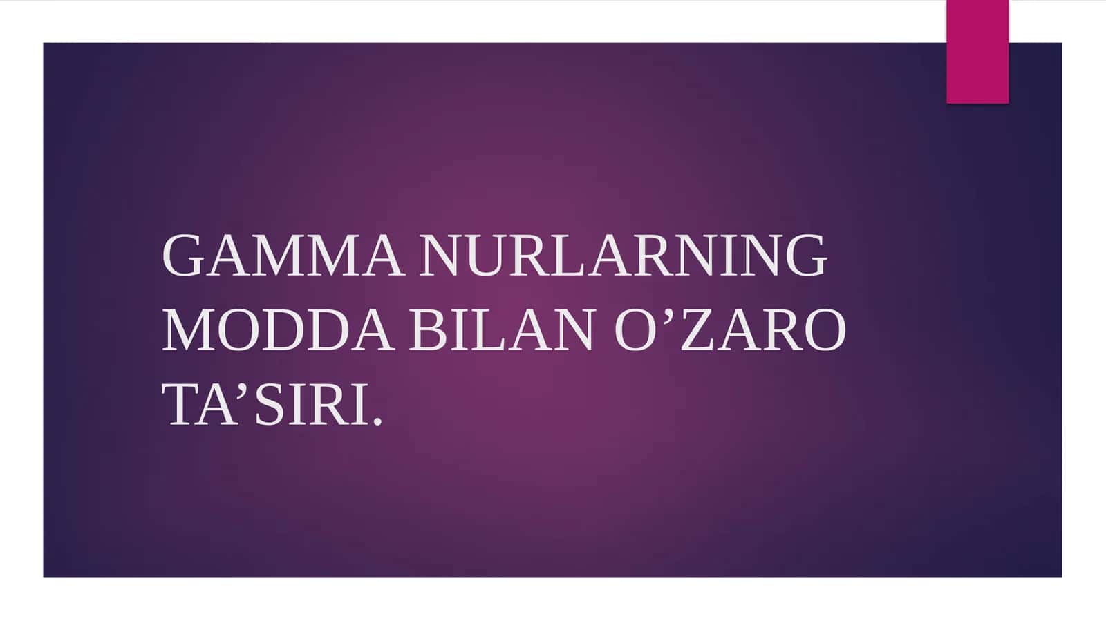 Gamma nurlarning modda bilan o‘zaro ta’siri | Fizika prezentatsiya PPT