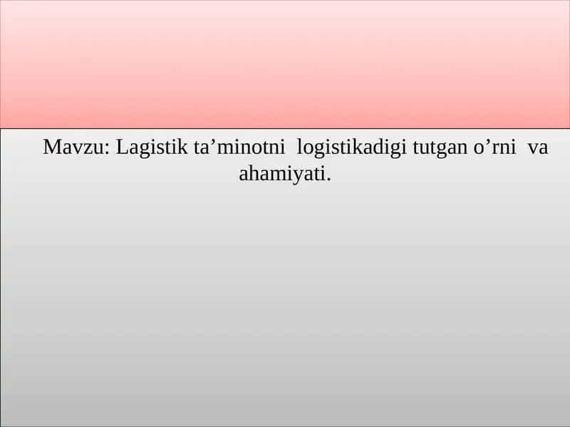Lagistik ta’minotni logistikadigi tutgan o’rni va ahamiyati.