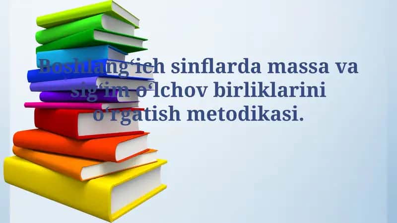Boshlang'ich sinflarda massa va sig'im o'lchov birliklarini o'rgatishmetodikasi