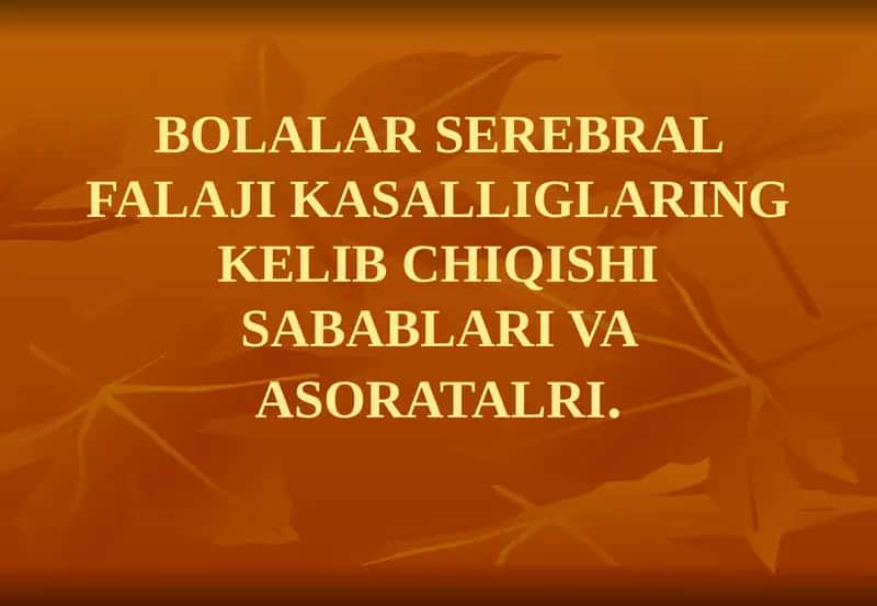 BOLALAR SEREBRAL FALAJI KASALLIGLARING KELIB CHIQISHI SABABLARI VA ASORATALRI
