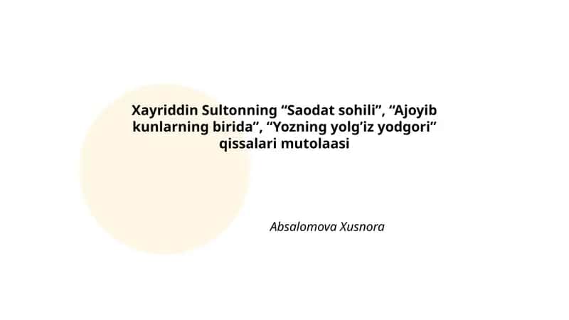 Xayriddin Sultonning “Saodat sohili”, “Ajoyib kunlarning birida”, “Yozning yolg’iz yodgori” qissalari mutolaasi