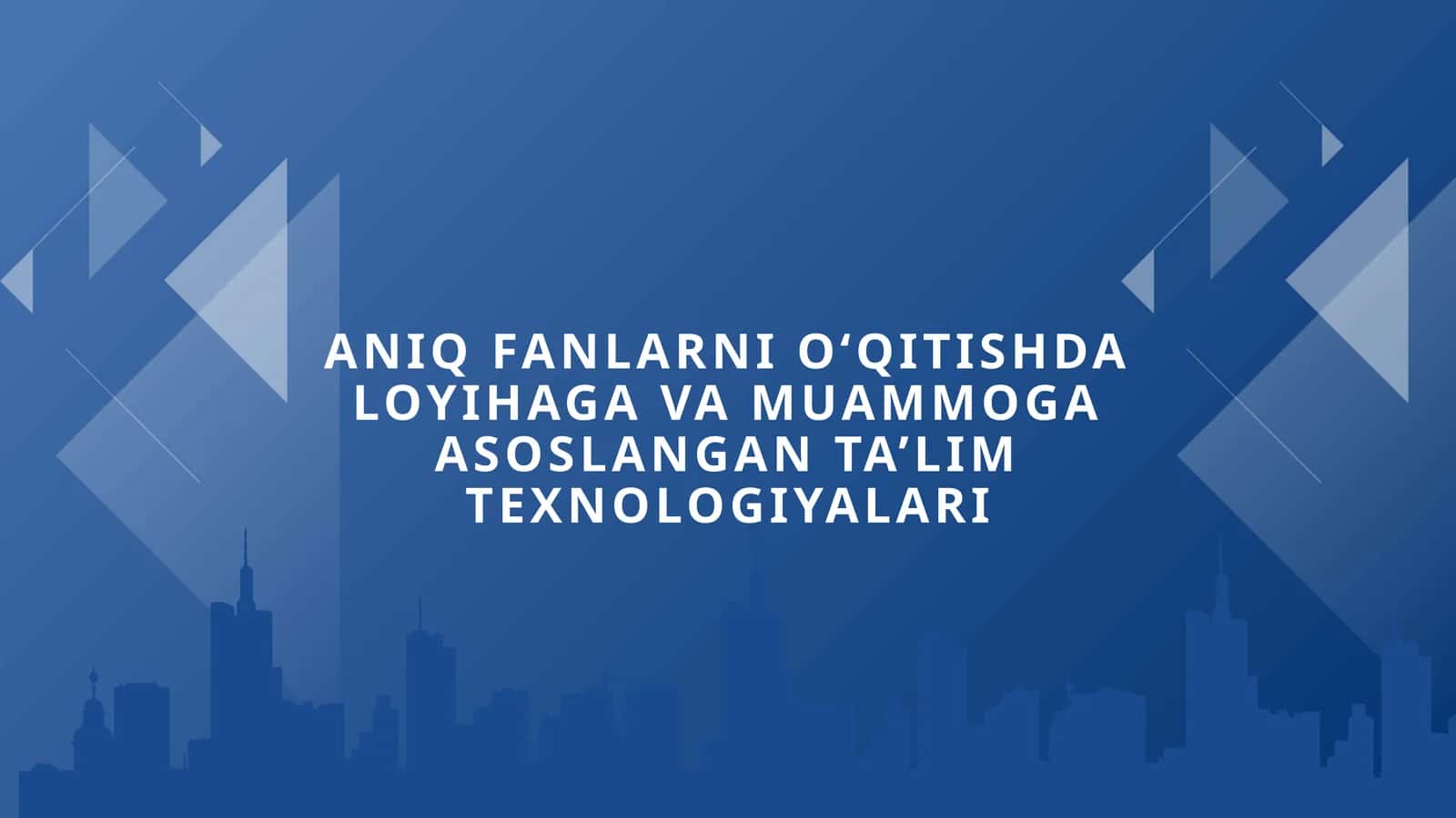 ANIQ FANLARNI O‘QITISHDA LOYIHAGA VA MUAMMOGA ASOSLANGAN TA’LIM TEXNOLOGIYALARI