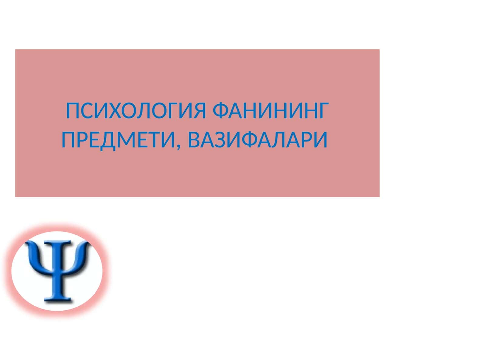 ПСИХОЛОГИЯ ФАНИНИНГ ПРЕДМЕТИ,ВАЗИФАЛАРИ