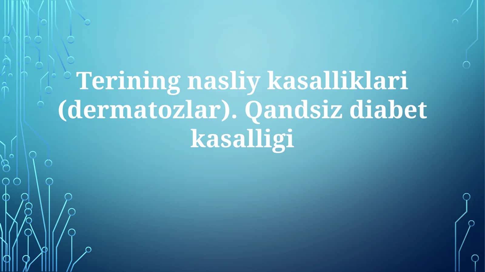 Nasliy teri kasalliklari (dermatozlar) va diabet insipidusning umumiy ma'lumotlarini o'rganish