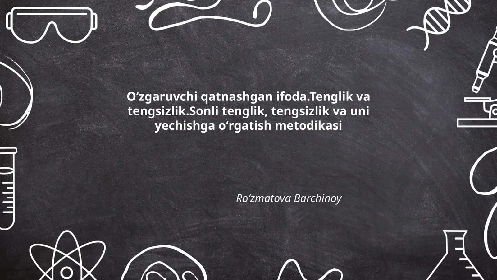 Oʻzgaruvchi qatnashgan ifoda. Tenglik va tengsizlik. Sonli tenglik, tengsizlik va uni yechishga oʻrgatish metodikasi