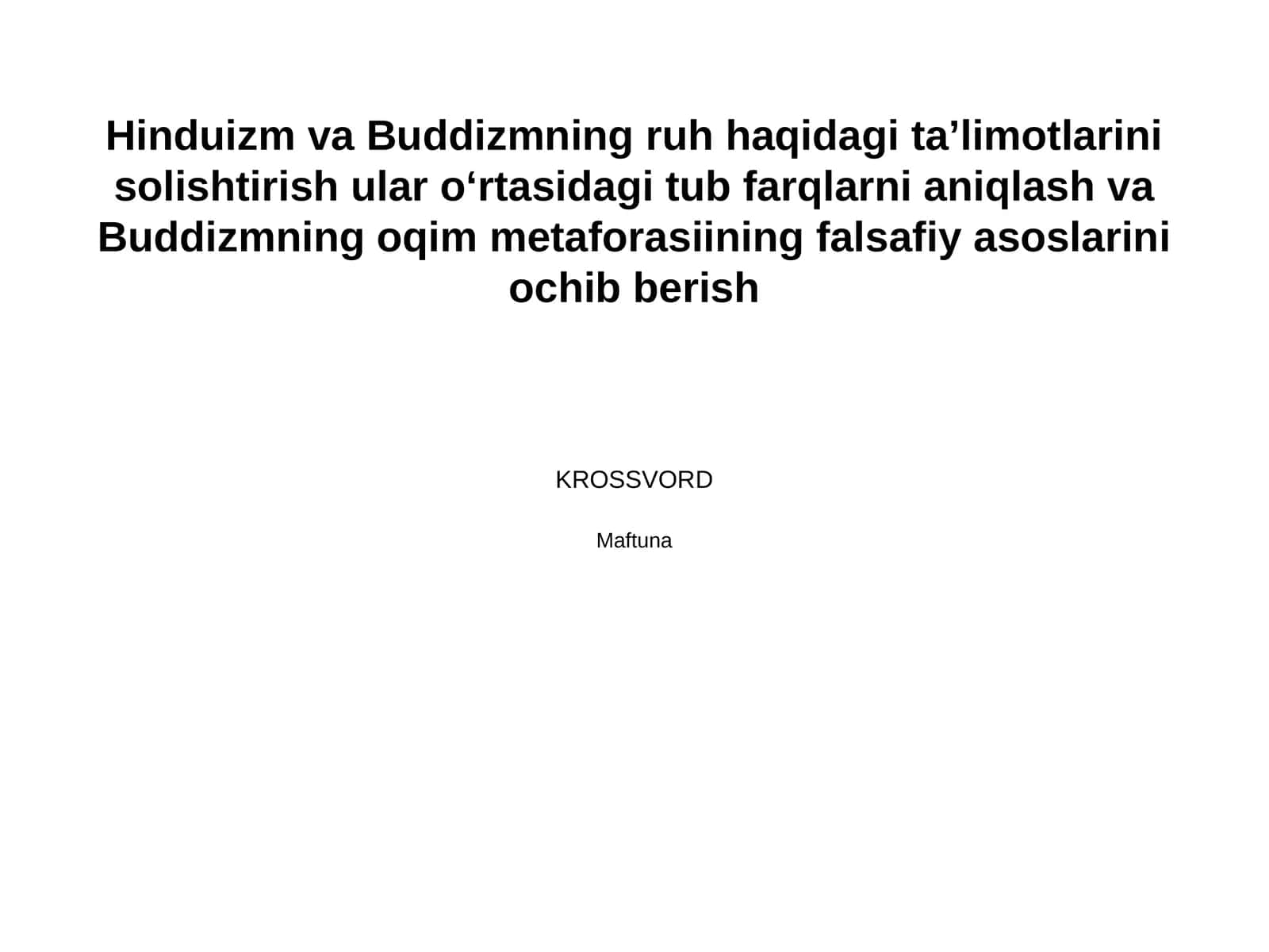 Hinduizm va Buddizmning ruh haqidagi taʼlimotlarini solishtirish ular oʻrtasidagi tub farqlarni aniqlash va Buddizmning oqim metaforasiining falsafiy asoslarini ochib berish