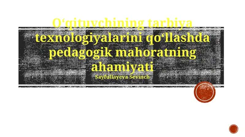 Oʻqituvchining tarbiya texnologiyalarini qoʻllashda pedagogik mahoratning ahamiyati