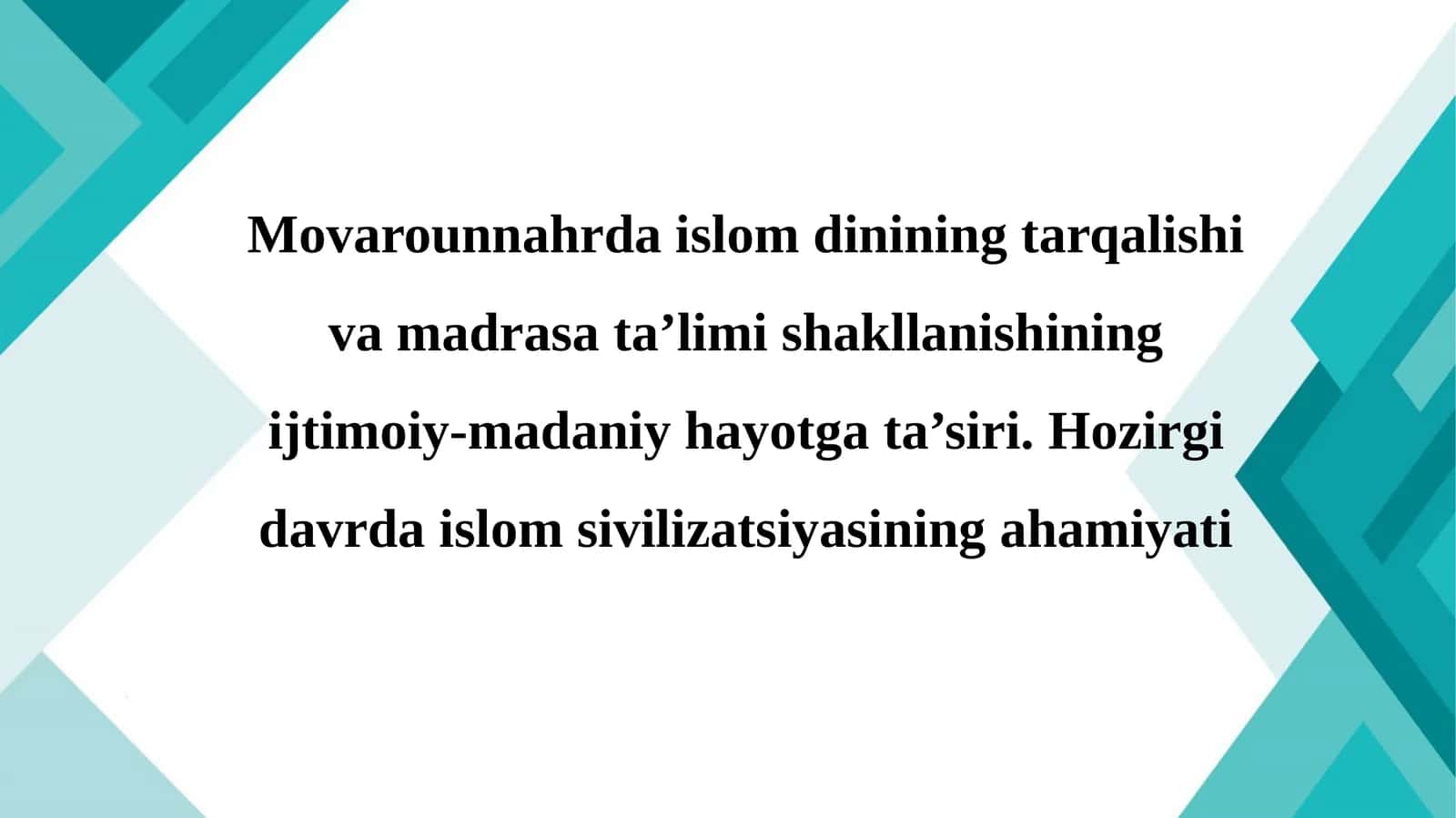 Movarounnahrda islom dinining tarqalishi va madrasa ta’limi shakllanishining ijtimoiy-madaniy hayotga ta’siri.Hozirgi davrda islom sivilizatsiyasining ahamiyati