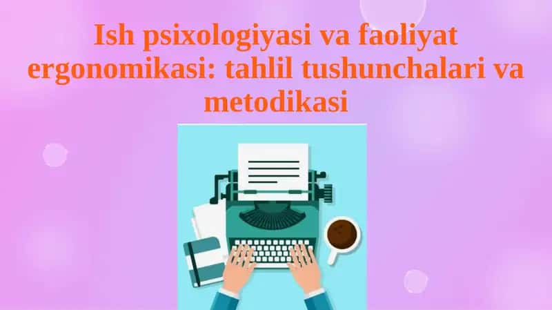 Ishpsixologiyasi va faoliyatergonomikasi: tahlil, tushunchalar va metodika
