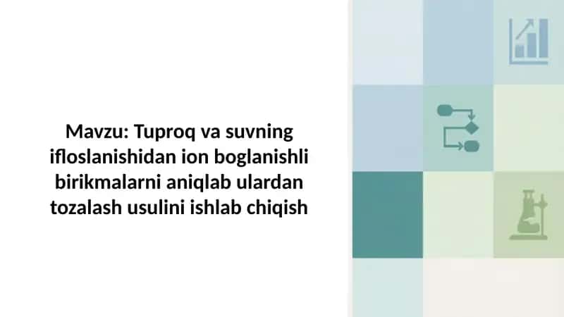 Tuproq va suvning ifloslanishidan ion boglanishli birikmalarni aniqlab ulardan tozalash usulini ishl