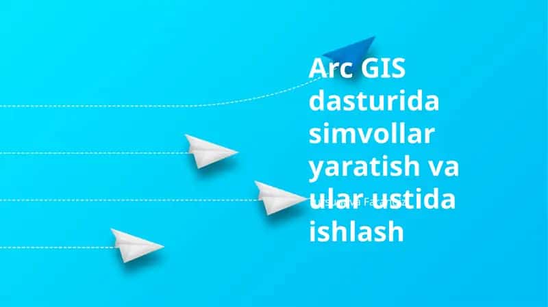 Arc GIS dasturida simvollar yaratish va ular ustida ishlash