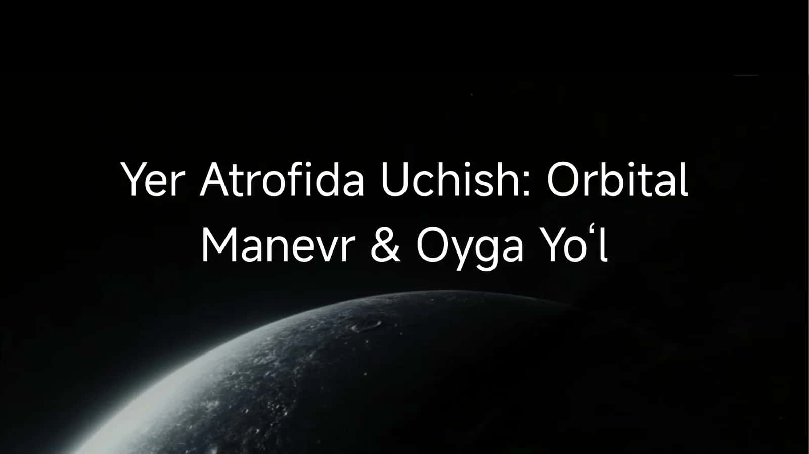 Yer Atrofida Uchish: Orbital Manevr & Oyga Yo‘l