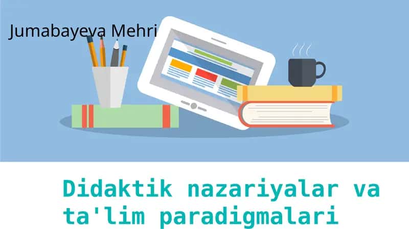 Didaktik nazariyalar va ta'lim paradigmalari