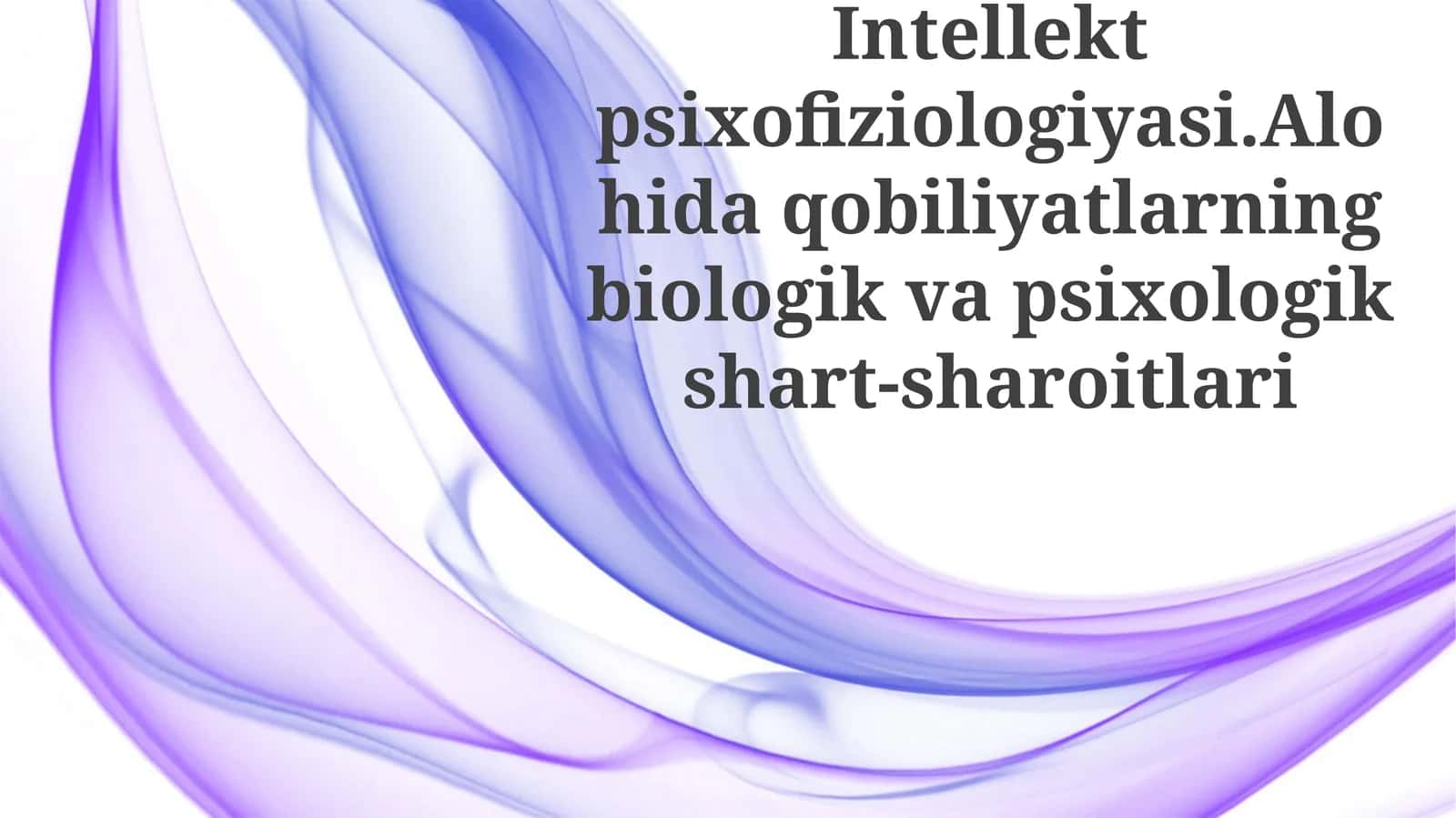 Intellektpsixofiziologiyasi. Alohida qobiliyatlarning biologik va psixologik shart-sharoitlari