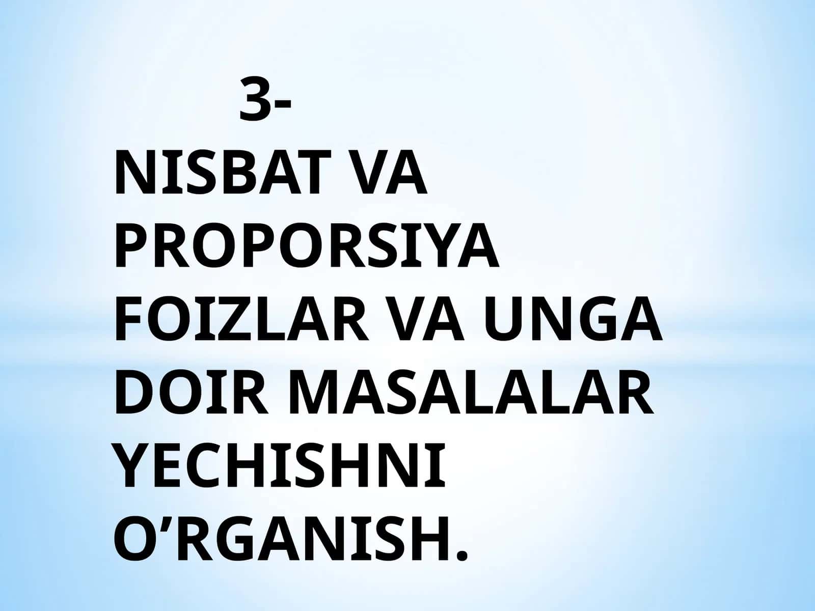 3-NISBAT VA PROPORSIYAFOIZLAR VA UNGA DOIR MASALALAR YECHISHNI O’RGANISH