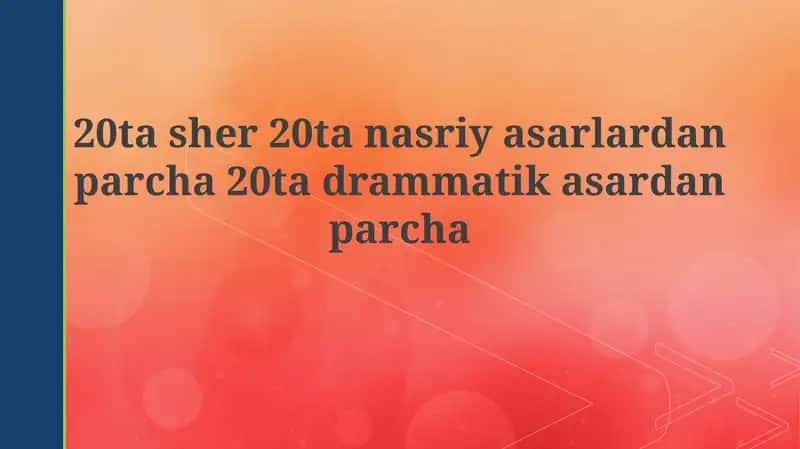 20 ta she'r, nasriy va dramatik parchalar