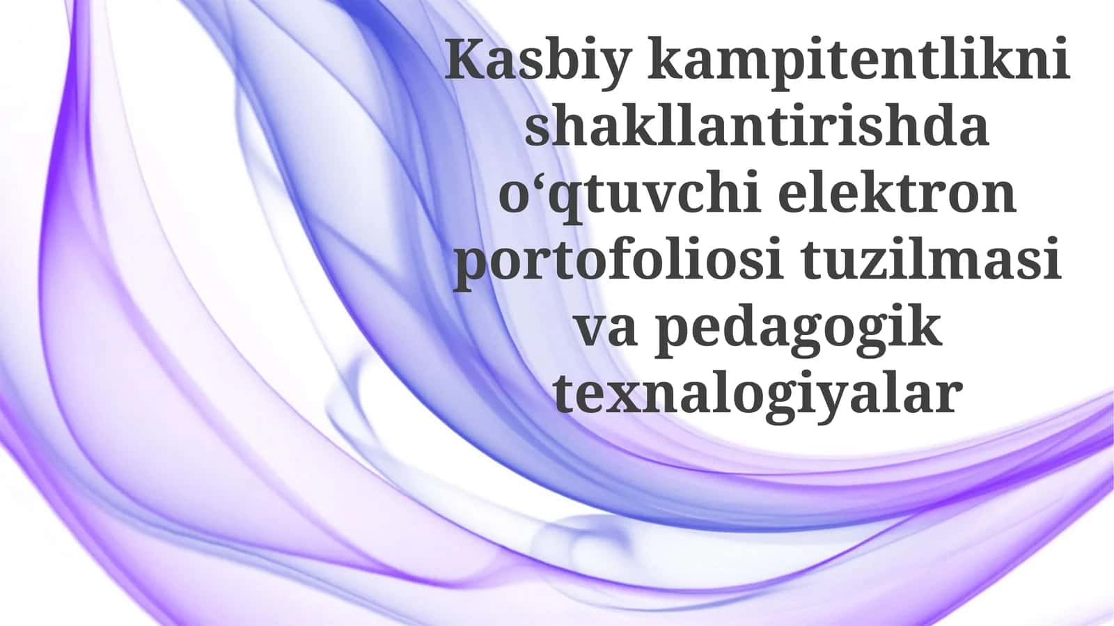 Kasbiy kompetentlikni shakllantirishda o‘qituvchi elektron portfoliosi tuzilmasi va pedagogik texnologiyalar