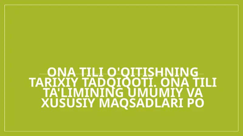 Ona tili o'qitishning tarixiy tadqiqoti. Ona tili ta'limining umumiy va xususiy maqsadlari po