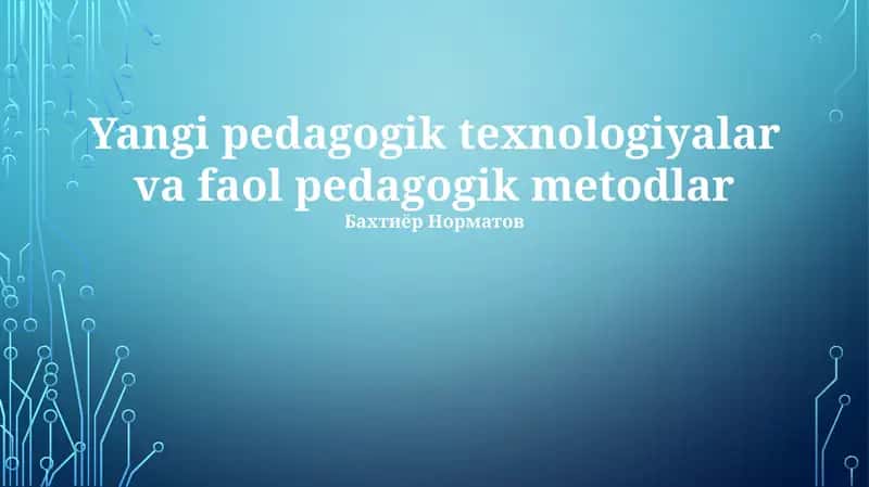 Yangi pedagogik texnologiyalar va faol pedagogik metodlar