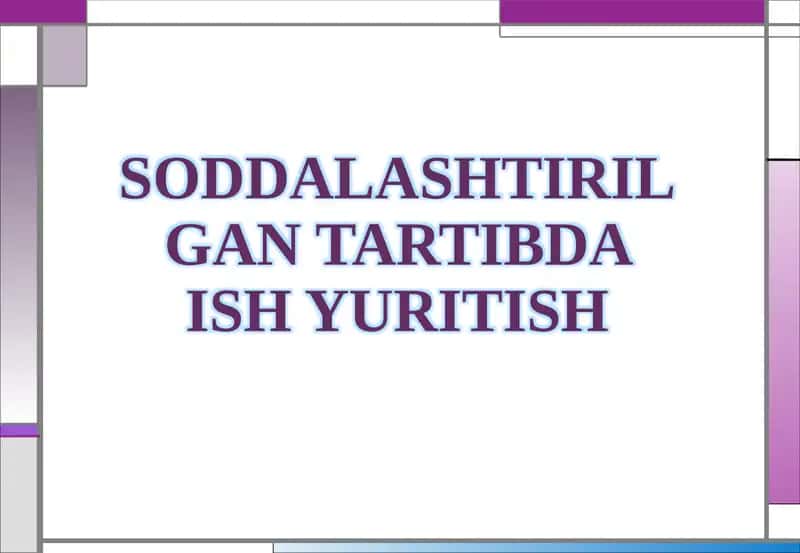 SODDALASHTIRILGAN TARTIBDA ISH YURITISH