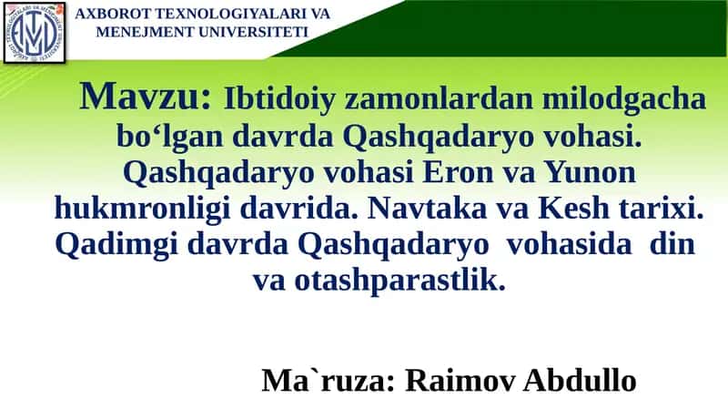 Ibtidoiy zamonlardan milodgacha bo‘lgan davrda Qashqadaryo vohasi. Qashqadaryo vohasi Eron va Yunon hukmronligi davrida. Navtaka va Kesh tarixi. Qadimgi davrda Qashqadaryo vohasida din va otashparastlik.