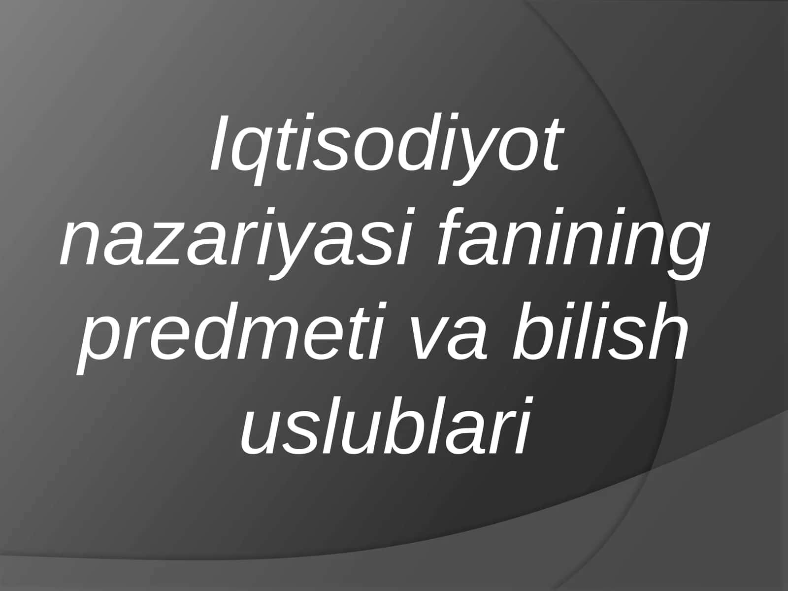 Iqtisodiyot nazariyasi fanining predmeti va bilish uslublari