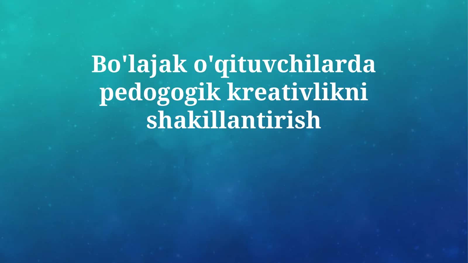 Bo'lajak o'qituvchilarda pedogogik kreativlikni shakillantirish