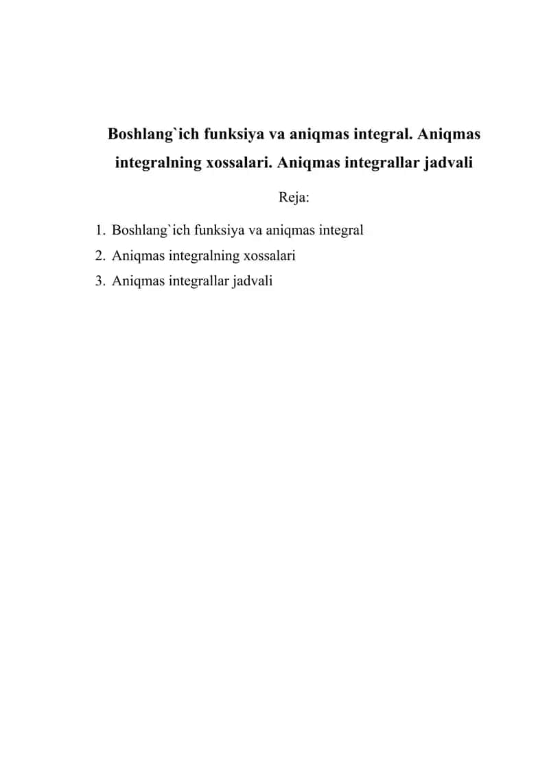 Boshlang`ich funksiya va aniqmas integral. Aniqmas integralning xossalari. Aniqmas integrallar jadvali