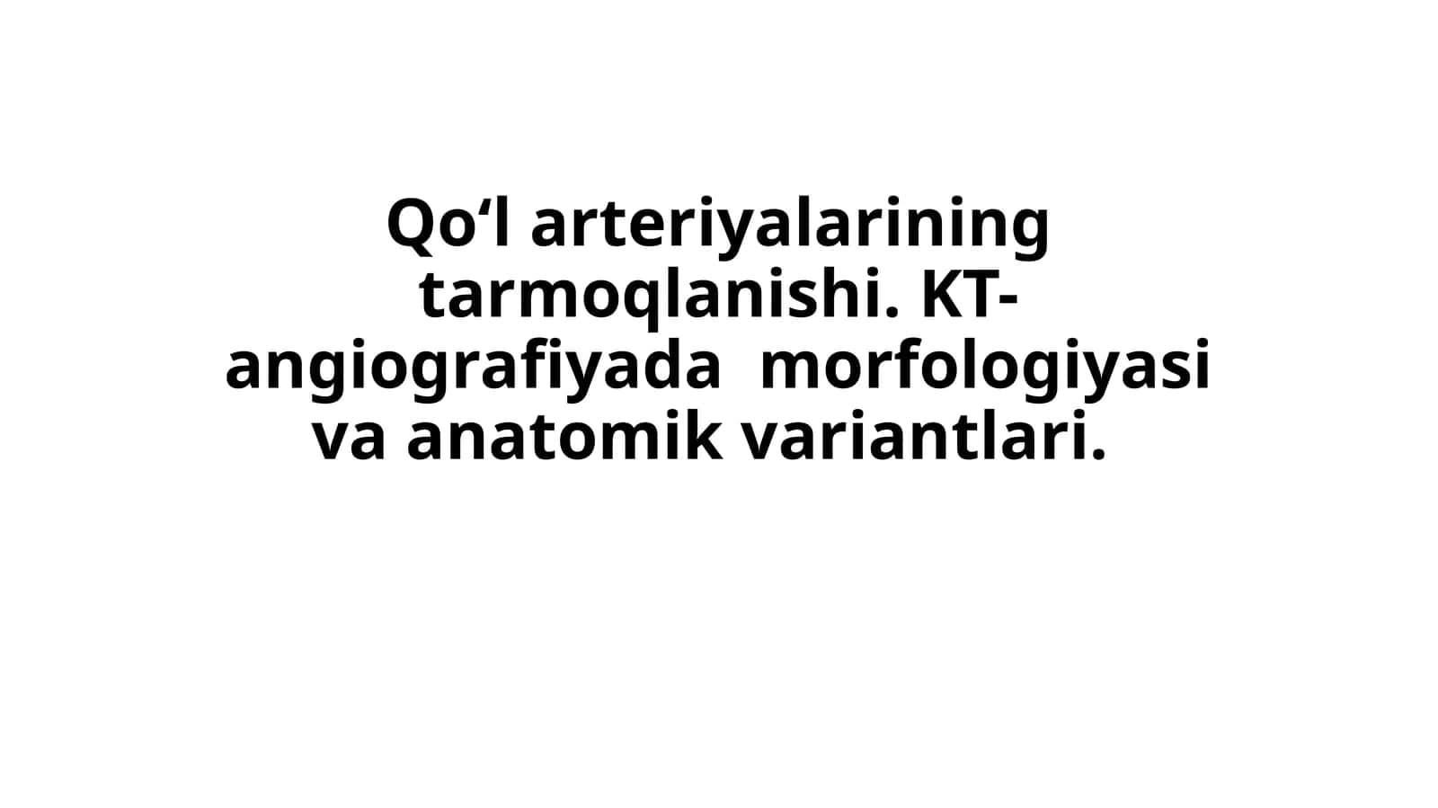 Qoʻl arteriyalarining tarmoqlanishi. KT-angiografiyada morfologiyasi va anatomik variantlari.