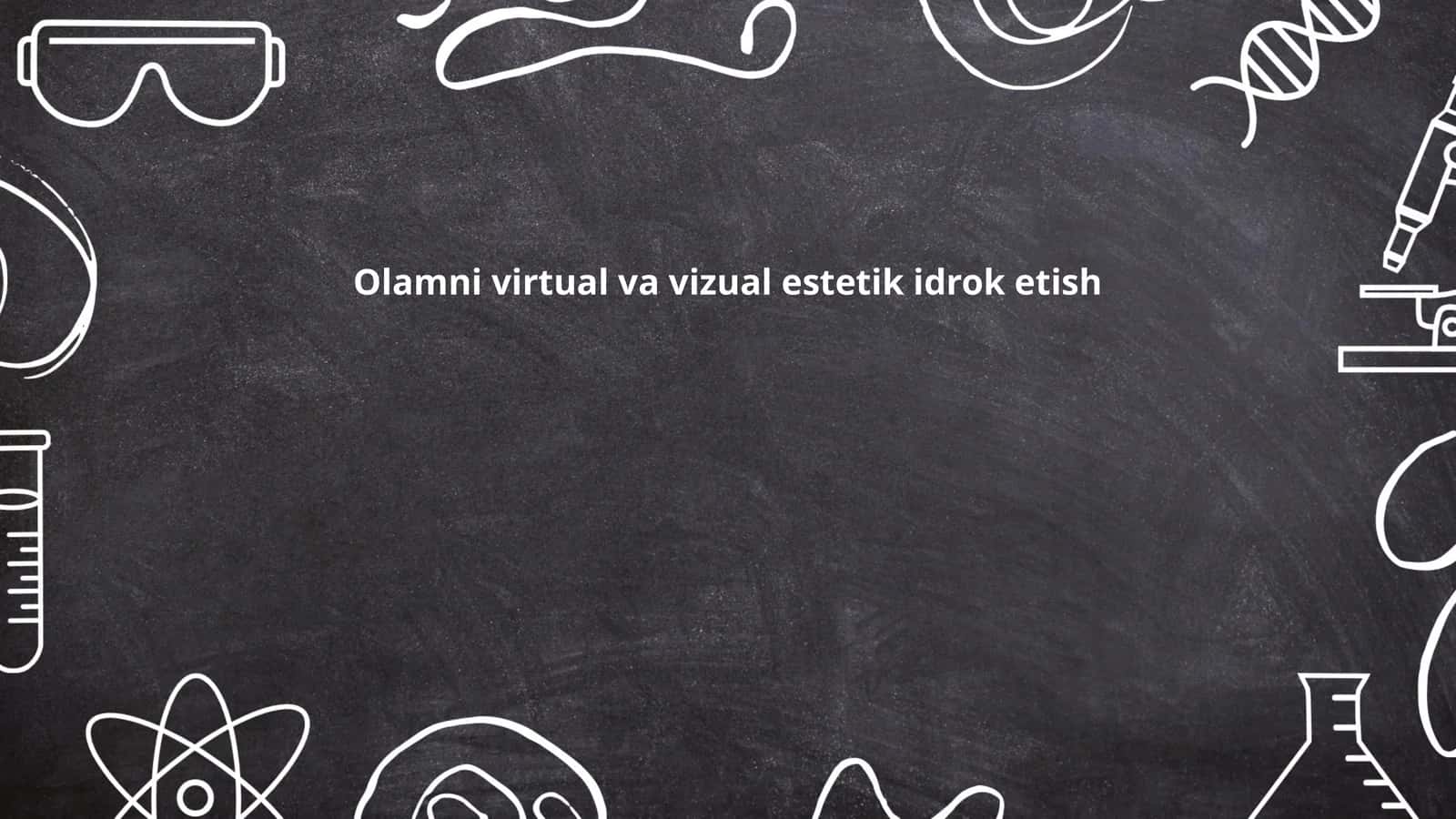 Olamni virtual va vizual estetik idrok etish