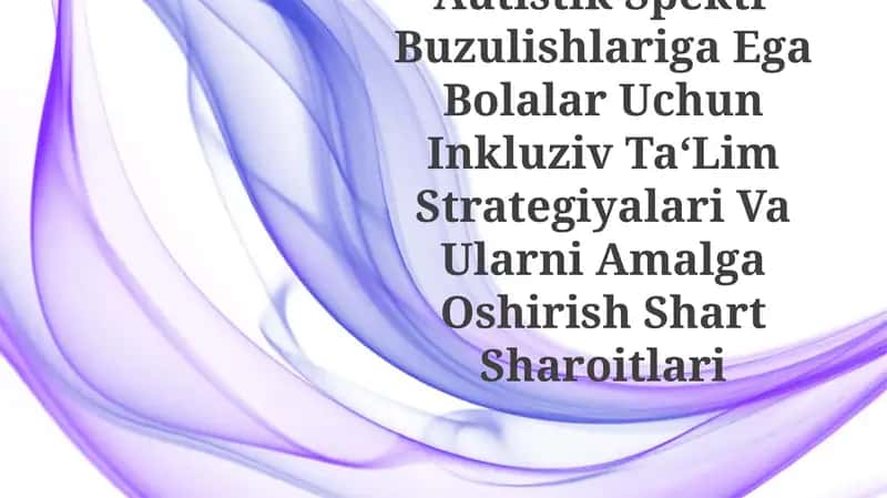 Autistik Spektr Buzulishlariga Ega Bolalar Uchun Inkluziv Ta'Lim Strategiyalari Va Ularni Amalga OshirishShartSharoitlari