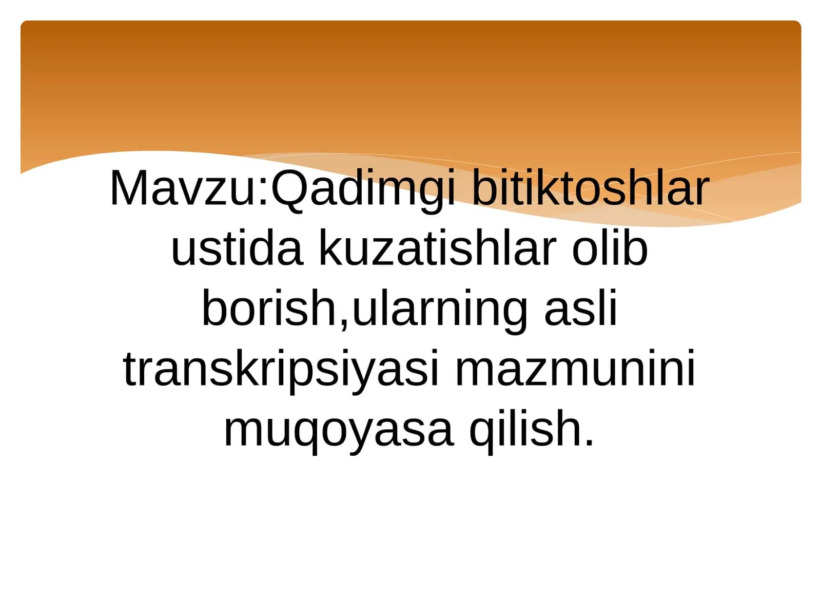 Qadimgi bitiktoshlar ustida kuzatishlar olib borish,ularning asli transkripsiyasi mazmunini muqoyasa qilish