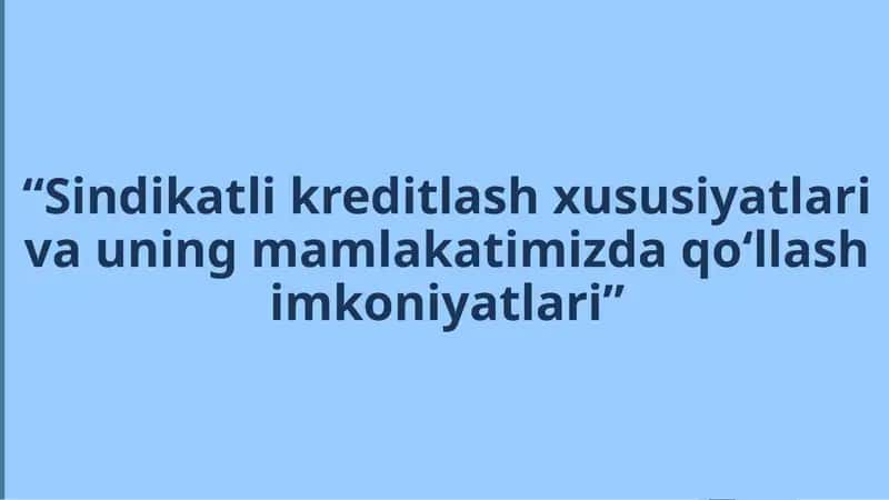Sindikatli kreditlash xususiyatlari va uning mamlakatimizda qoʻllash imkoniyatlari