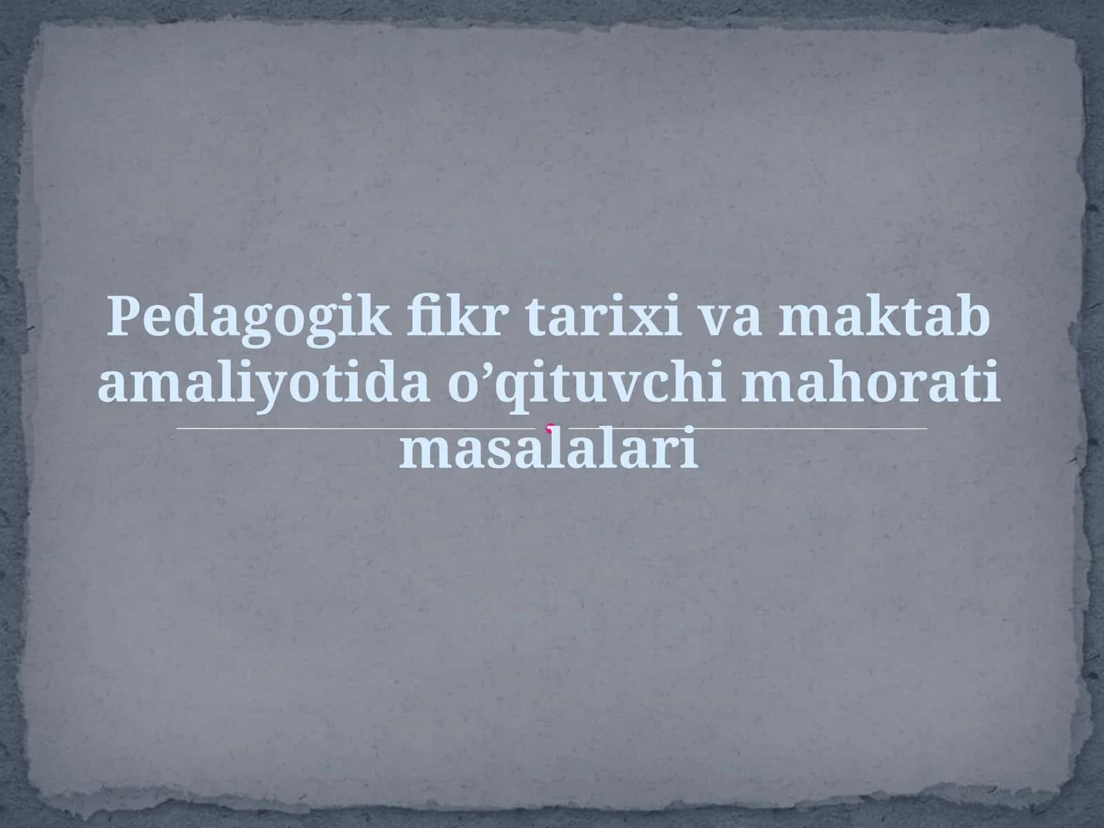 Pedagogik fikr tarixi va maktab amaliyotida o’qituvchi mahorati masalalari