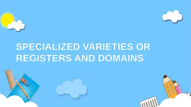 SPECIALIZED VARIETIES OR REGISTERS AND DOMAINS