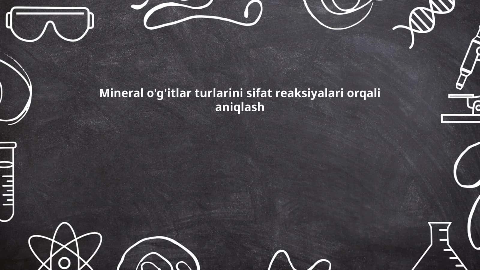 Mineral o'g'itlar turlarini sifat reaksiyalari orqali aniqlash