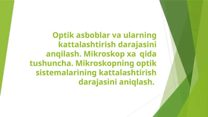Optik asboblar va ularning kattalashtirish darajasini anqilash. Mikroskop xa qida tushuncha. Mikroskopning optik sistemalarining kattalashtirish darajasini aniqlash