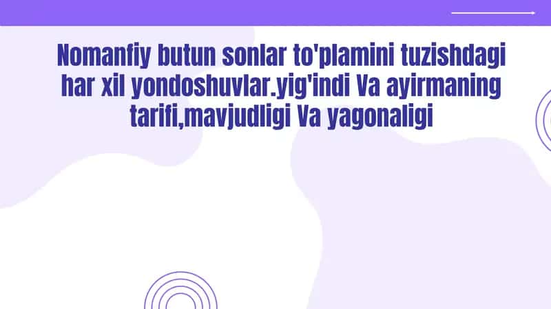 Nomanfiy butun sonlar to‘plamini tuzishdagi har xil yondoshuvlar.yig'indi va ayirmaning tarifi, mavjudligi va yagonaligi